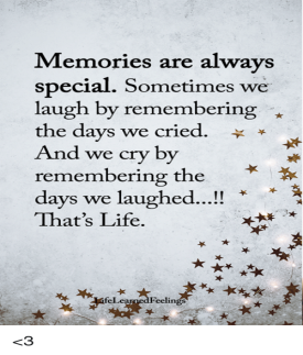 Memories Are Always Special Sometimes We Laugh by Remembering the Days We  Cried* and We Cry by Remembering the Ays We Laughed! That's Life  feLeamedFeelin <3 | Life Meme on ME.ME